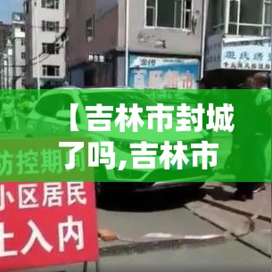 【吉林市封城了吗,吉林市疫情封城是哪一年】