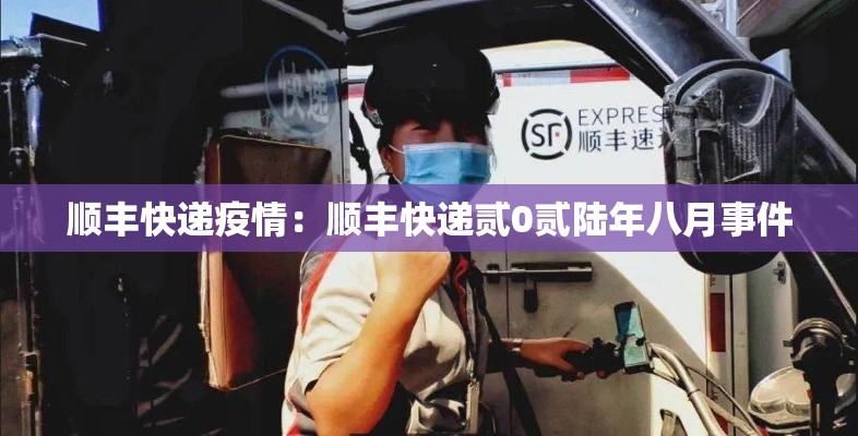 顺丰快递疫情：顺丰快递贰0贰陆年八月事件
