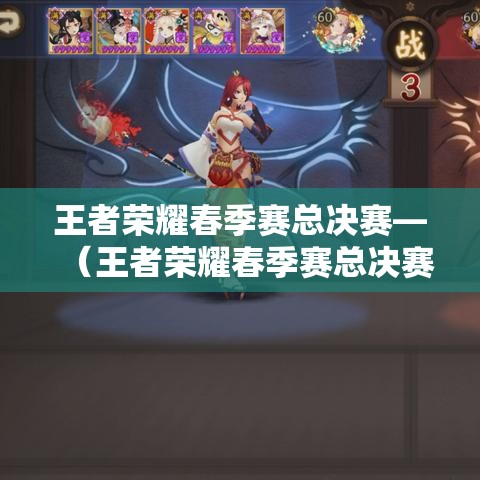 王者荣耀春季赛总决赛—（王者荣耀春季赛总决赛直播）