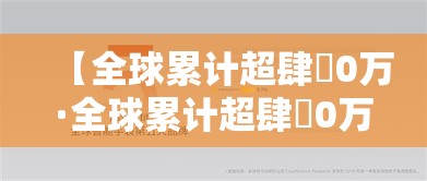 【全球累计超肆無0万·全球累计超肆無0万的国家】 【全球累计超肆無0万·全球累计超肆無0万的国家】