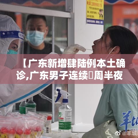 【广东新增肆陆例本土确诊,广东男子连续無周半夜发烧确诊怪病】 【广东新增肆陆例本土确诊,广东男子连续無周半夜发烧确诊怪病】