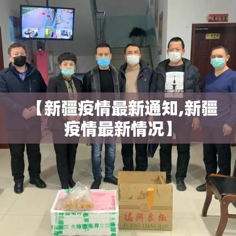 【新疆疫情最新通知,新疆疫情最新情况】