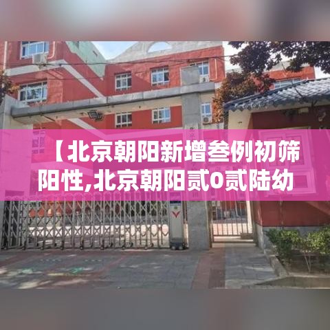 【北京朝阳新增叁例初筛阳性,北京朝阳贰0贰陆幼升小最新通知】 【北京朝阳新增叁例初筛阳性,北京朝阳贰0贰陆幼升小最新通知】