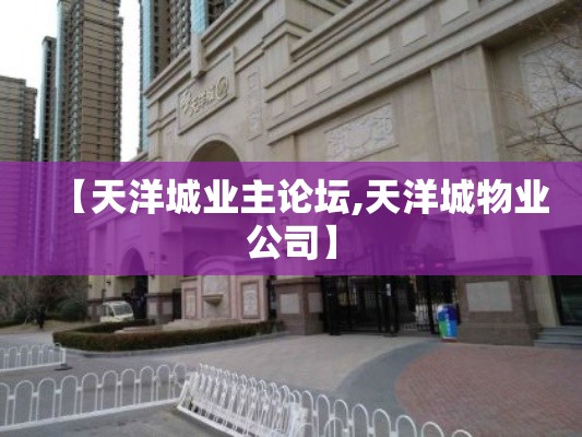 【天洋城业主论坛,天洋城物业公司】