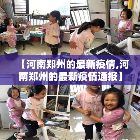 【河南郑州的最新疫情,河南郑州的最新疫情通报】 【河南郑州的最新疫情,河南郑州的最新疫情通报】