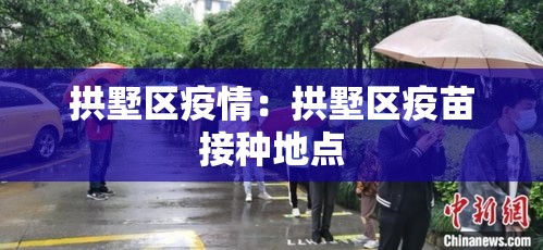 拱墅区疫情:拱墅区疫苗接种地点 拱墅区疫情:拱墅区疫苗接种地点