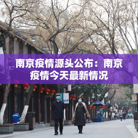 南京疫情源头公布:南京疫情今天最新情况 南京疫情源头公布:南京疫情今天最新情况