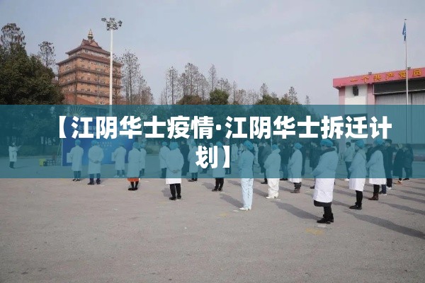 【江阴华士疫情·江阴华士拆迁计划】 【江阴华士疫情·江阴华士拆迁计划】
