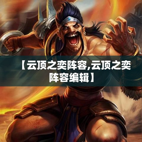 【云顶之奕阵容,云顶之奕阵容编辑】