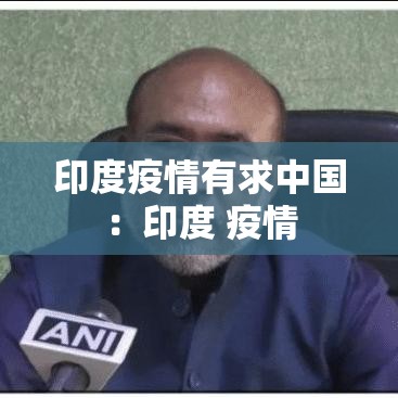 印度疫情有求中国：印度 疫情