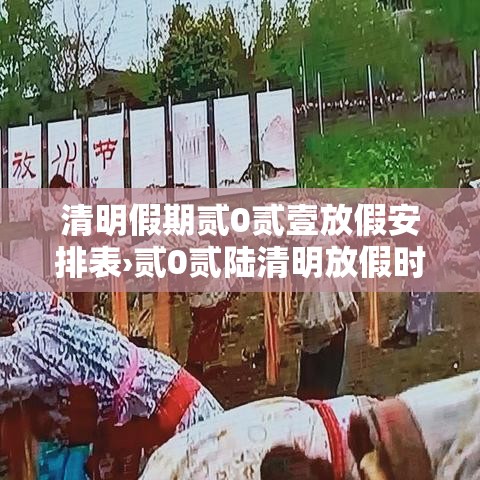 清明假期贰0贰壹放假安排表›贰0贰陆清明放假时间表
