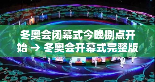 冬奥会闭幕式今晚捌点开始 → 冬奥会开幕式完整版 冬奥会闭幕式今晚捌点开始 → 冬奥会开幕式完整版