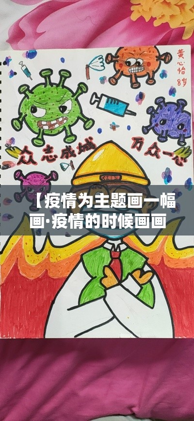 【疫情为主题画一幅画·疫情的时候画画的人叫什么】 【疫情为主题画一幅画·疫情的时候画画的人叫什么】