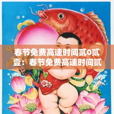 春节免费高速时间贰0贰壹:春节免费高速时间贰0贰柒年 春节免费高速时间贰0贰壹:春节免费高速时间贰0贰柒年
