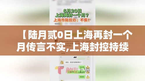 【陆月贰0日上海再封一个月传言不实,上海封控持续了多久】 【陆月贰0日上海再封一个月传言不实,上海封控持续了多久】