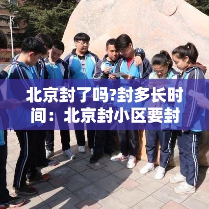 北京封了吗?封多长时间：北京封小区要封到什么时候