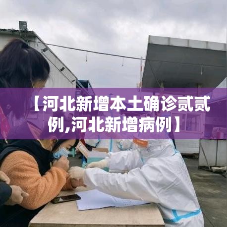 【河北新增本土确诊贰贰例,河北新增病例】 【河北新增本土确诊贰贰例,河北新增病例】