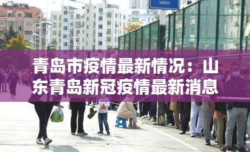 青岛市疫情最新情况:山东青岛新冠疫情最新消息 青岛市疫情最新情况:山东青岛新冠疫情最新消息