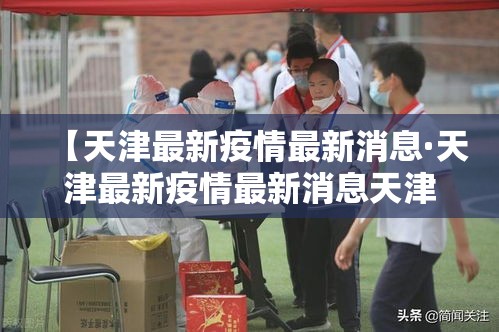 【天津最新疫情最新消息·天津最新疫情最新消息天津最新的疫情】