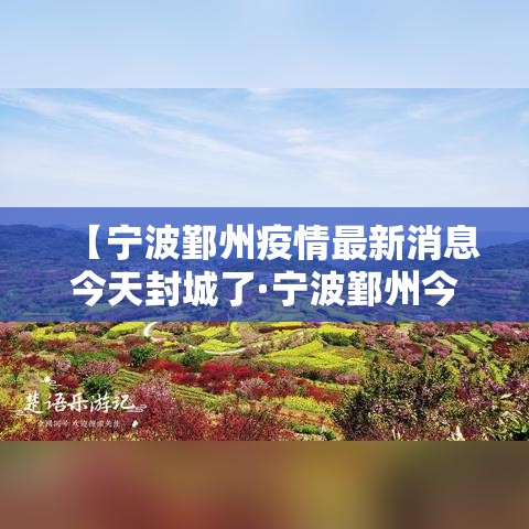 【宁波鄞州疫情最新消息今天封城了·宁波鄞州今天预报】 【宁波鄞州疫情最新消息今天封城了·宁波鄞州今天预报】