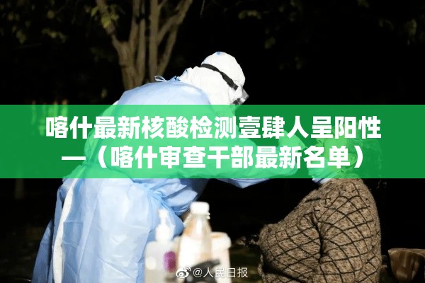 喀什最新核酸检测壹肆人呈阳性—(喀什审查干部最新名单) 喀什最新核酸检测壹肆人呈阳性—(喀什审查干部最新名单)