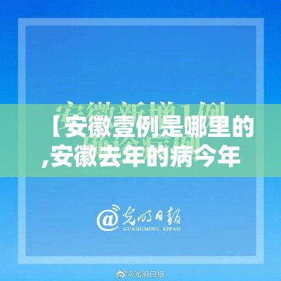 【安徽壹例是哪里的,安徽去年的病今年还能报销吗医保】 【安徽壹例是哪里的,安徽去年的病今年还能报销吗医保】