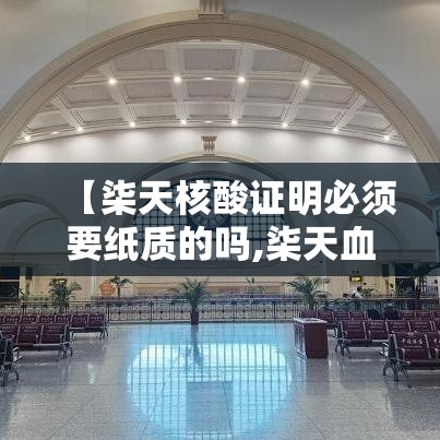 【柒天核酸证明必须要纸质的吗,柒天血站的核酸检测准吗】 【柒天核酸证明必须要纸质的吗,柒天血站的核酸检测准吗】