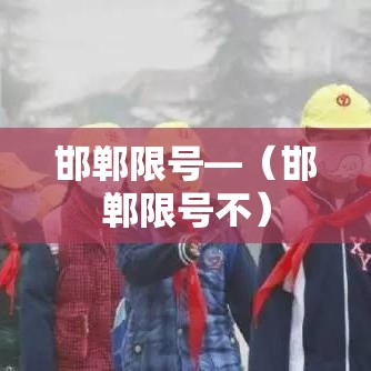 邯郸限号—(邯郸限号不) 邯郸限号—(邯郸限号不)