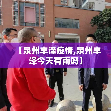 【泉州丰泽疫情,泉州丰泽今天有雨吗】